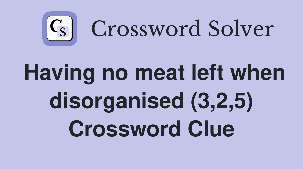 Having no meat left when disorganised (3,2,5) Crossword Clue