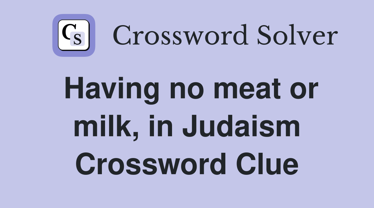 Having no meat or milk, in Judaism Crossword Clue