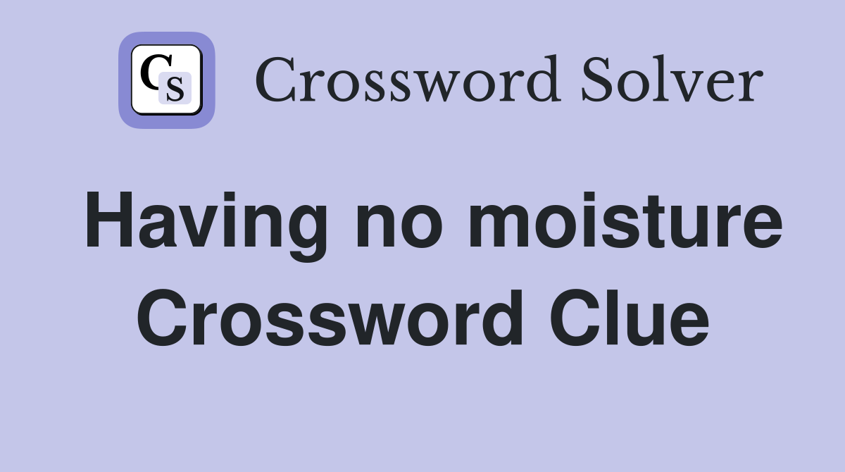 Having no moisture Crossword Clue