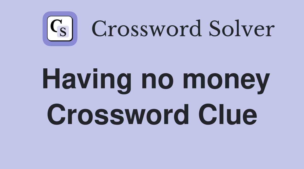 Having no money Crossword Clue