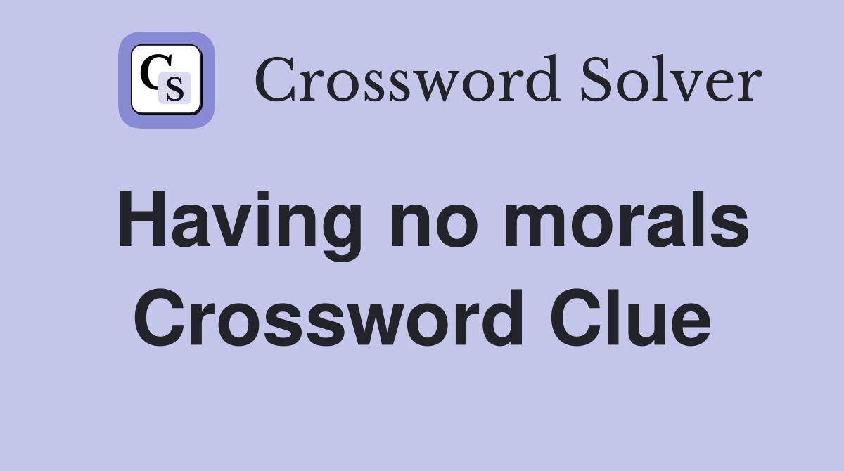 Having no morals Crossword Clue