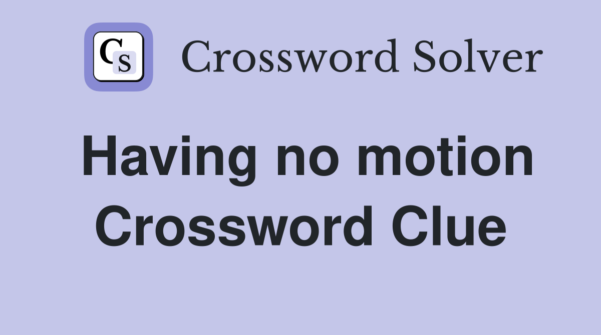 Having no motion Crossword Clue