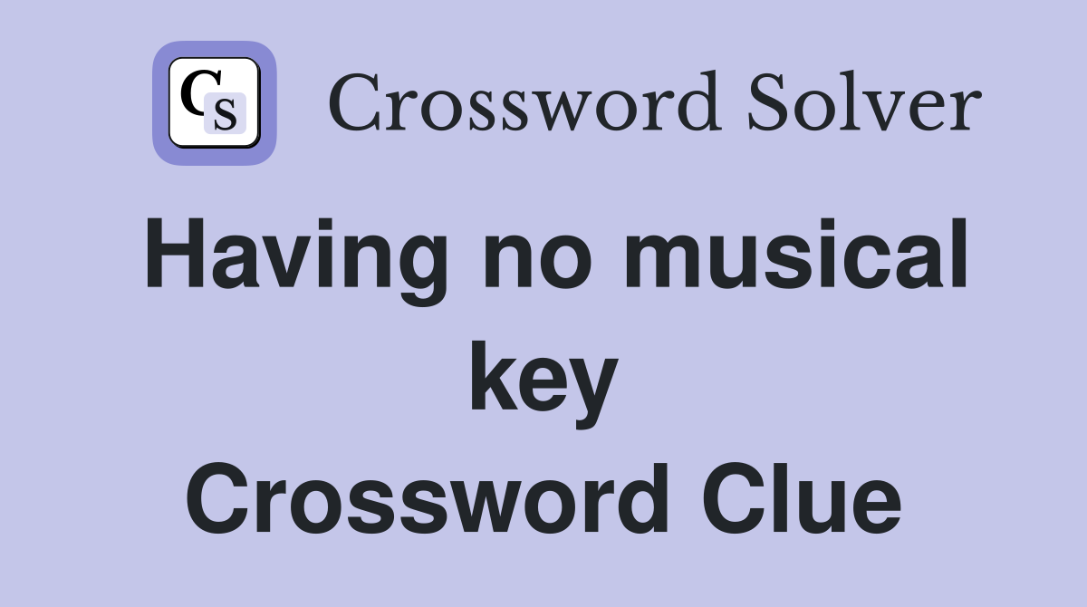 Having no musical key Crossword Clue