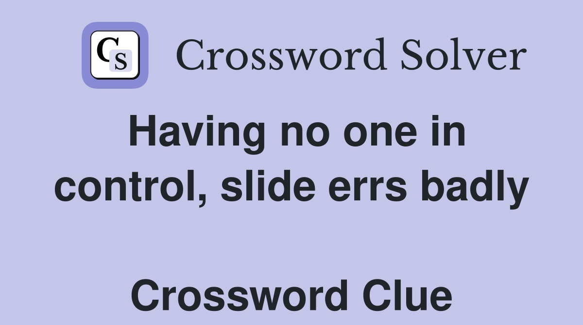 Having no one in control, slide errs badly  Crossword Clue