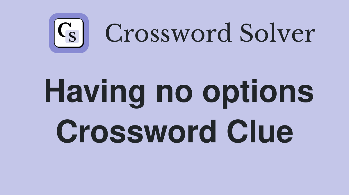 Having no options Crossword Clue
