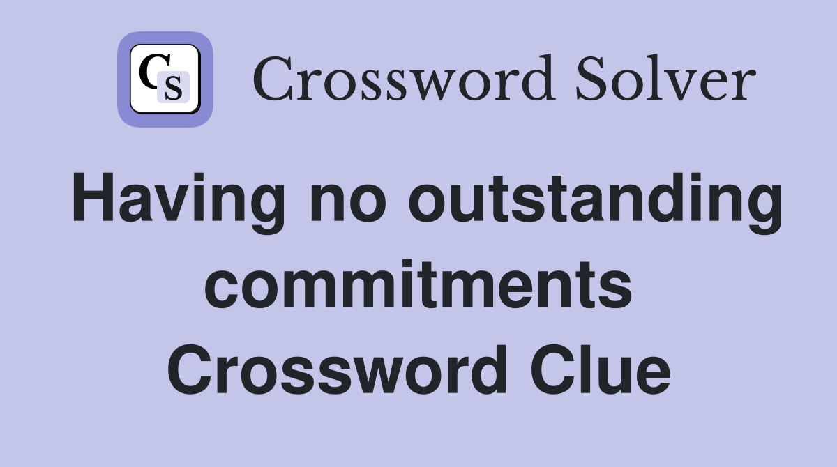Having no outstanding commitments Crossword Clue