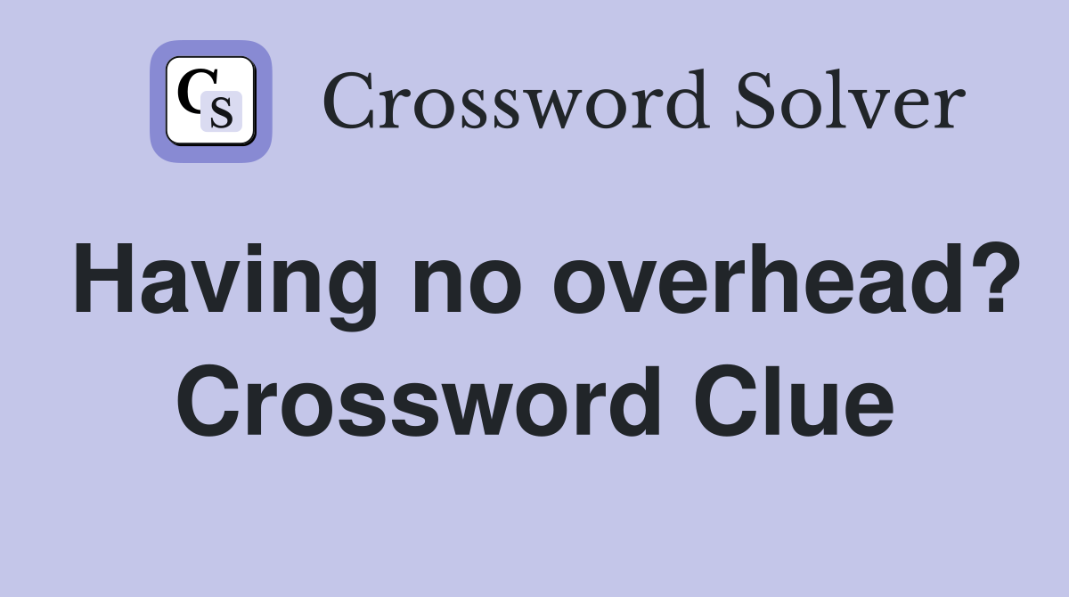 Having no overhead? Crossword Clue