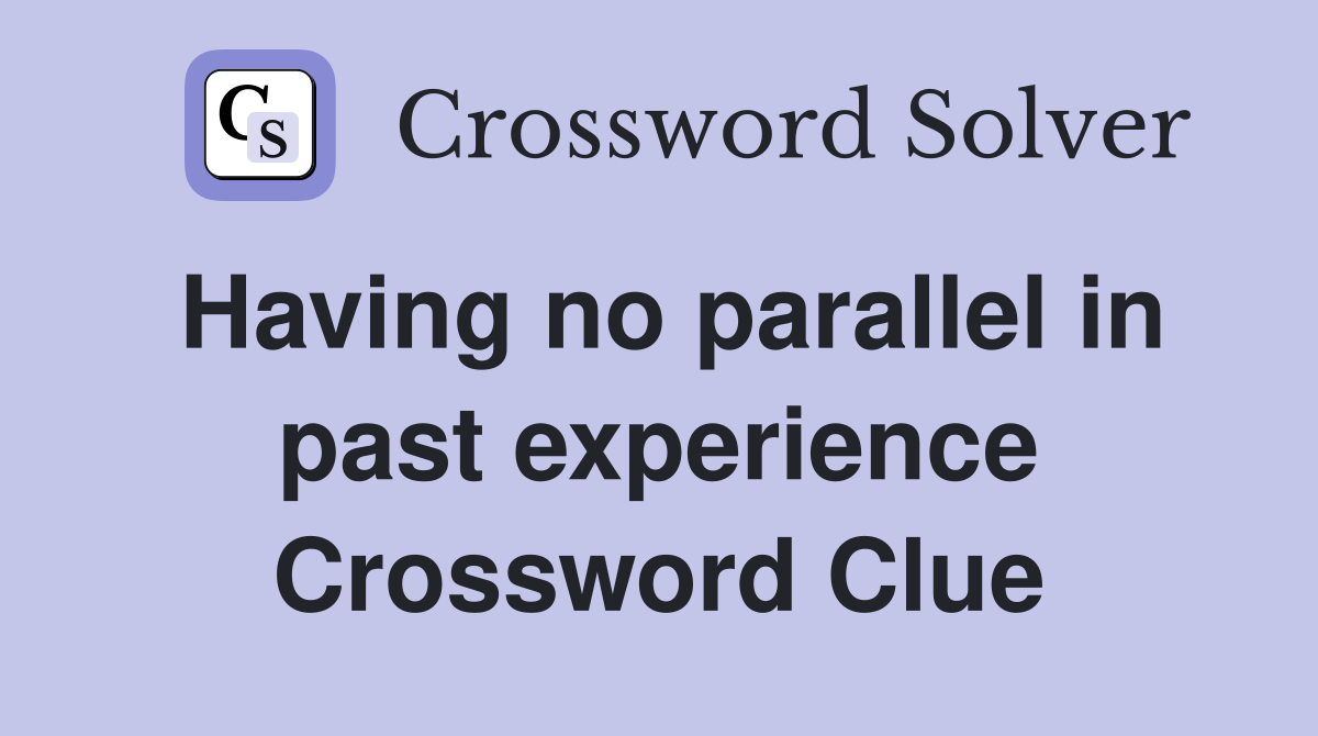 Having no parallel in past experience Crossword Clue