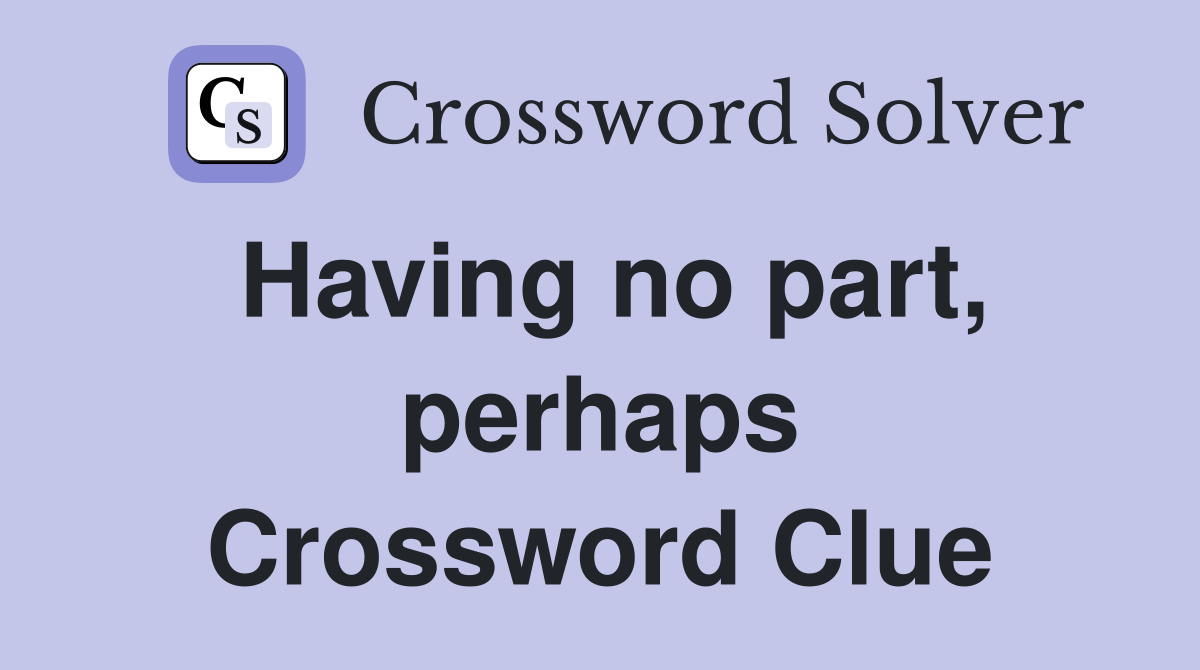 Having no part, perhaps Crossword Clue