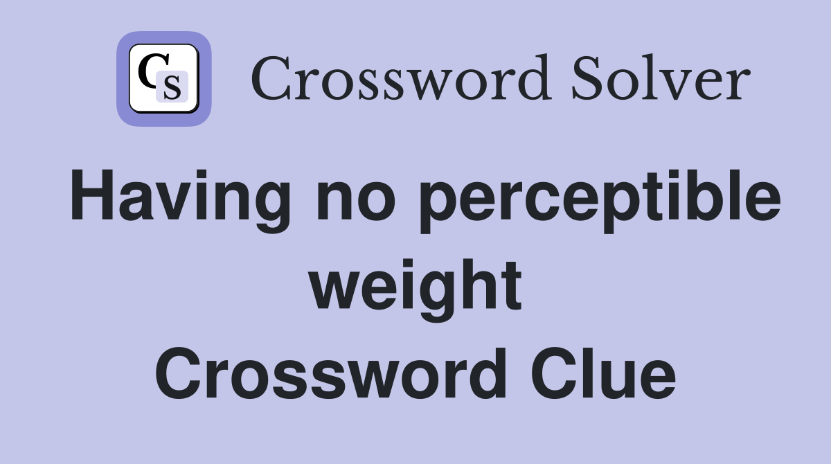 Having no perceptible weight Crossword Clue