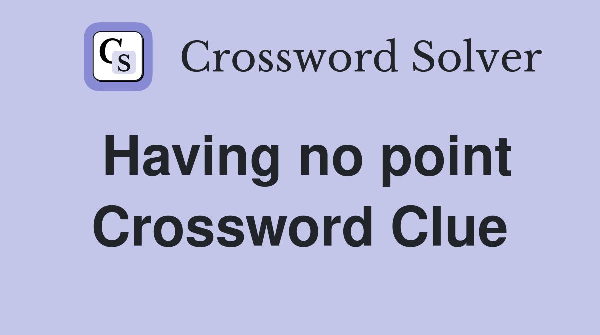 Having no point Crossword Clue