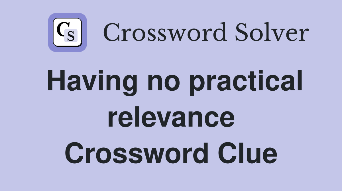 Having no practical relevance Crossword Clue