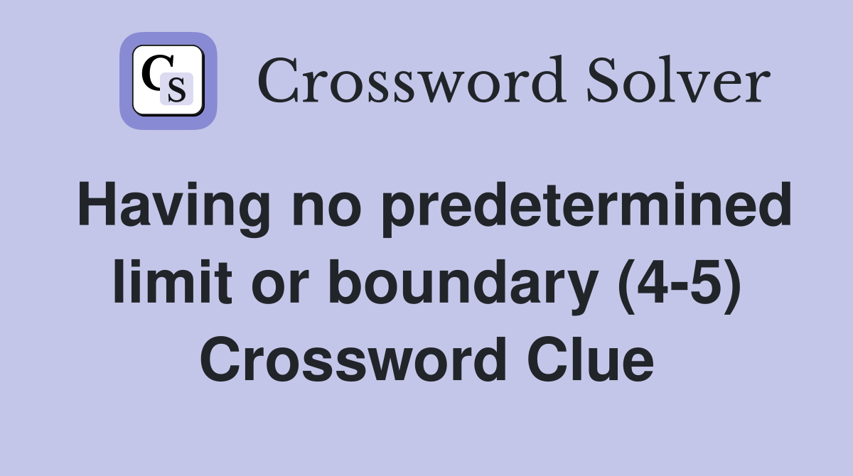 Having no predetermined limit or boundary (4-5) Crossword Clue