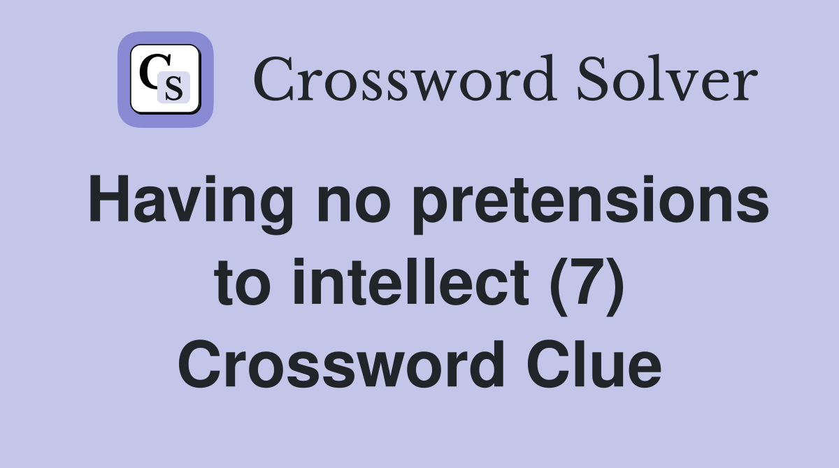 Having no pretensions to intellect (7) Crossword Clue