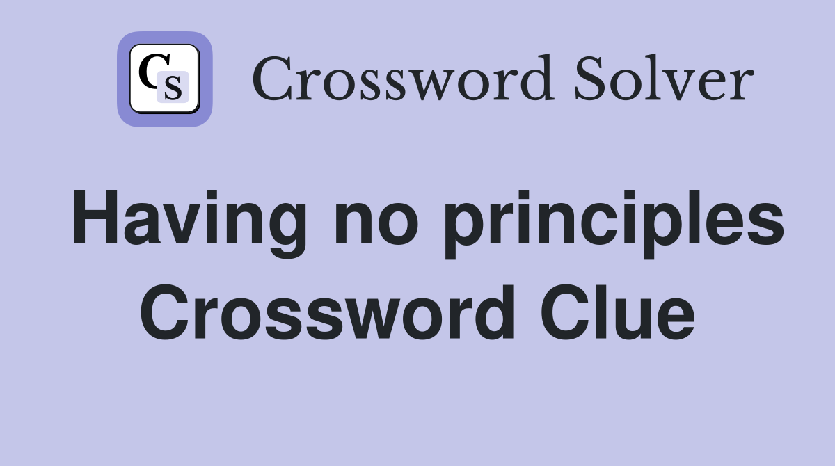 Having no principles Crossword Clue