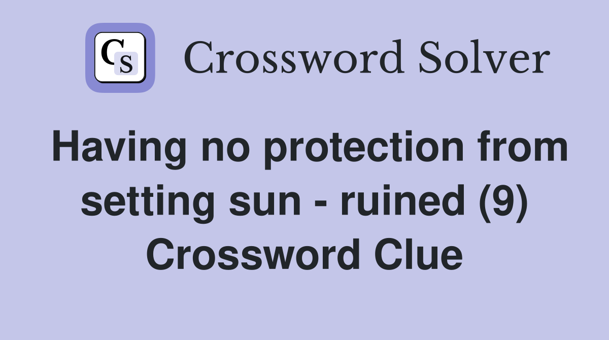 Having no protection from setting sun - ruined (9) Crossword Clue