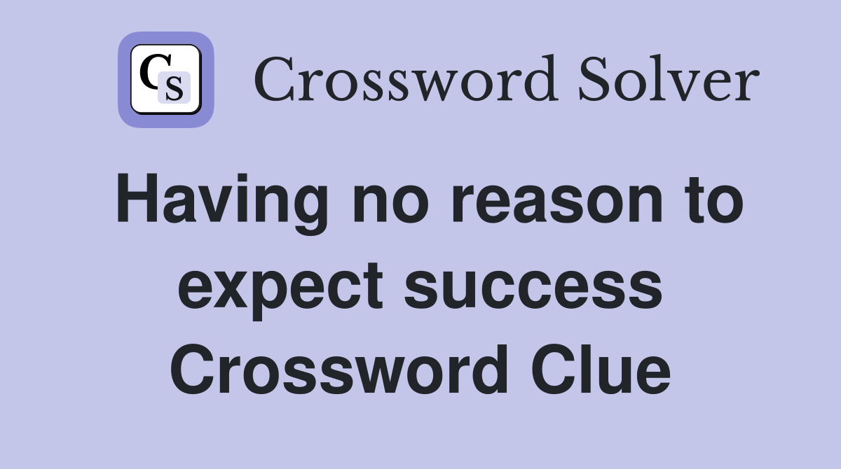 Having no reason to expect success Crossword Clue