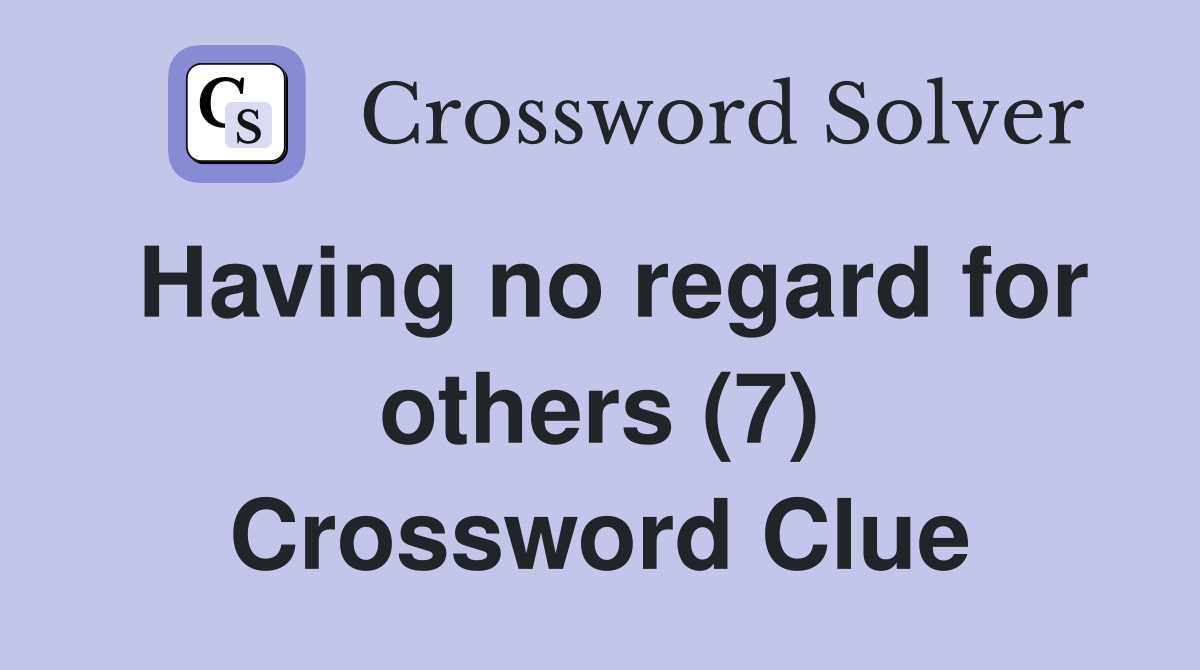 Having no regard for others (7) Crossword Clue