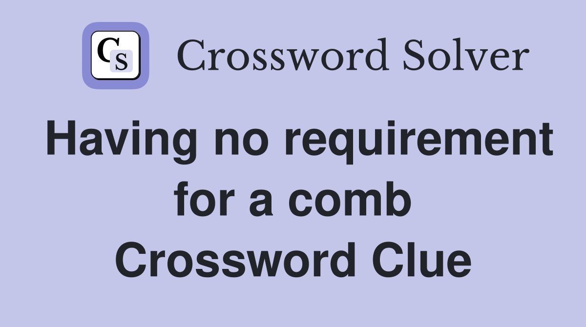 Having no requirement for a comb Crossword Clue