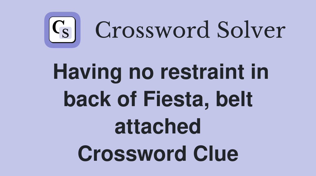 Having no restraint in back of Fiesta, belt attached Crossword Clue