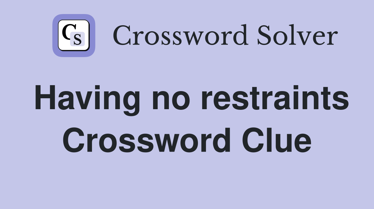 Having no restraints Crossword Clue