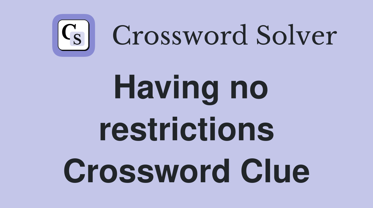Having no restrictions Crossword Clue