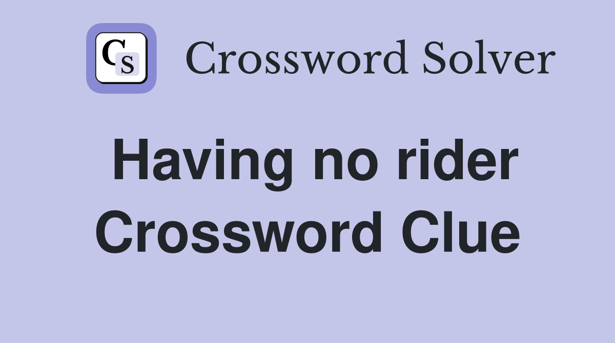 Having no rider Crossword Clue