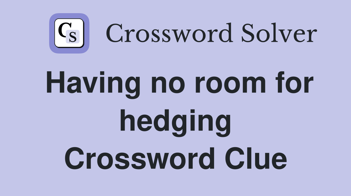 Having no room for hedging Crossword Clue