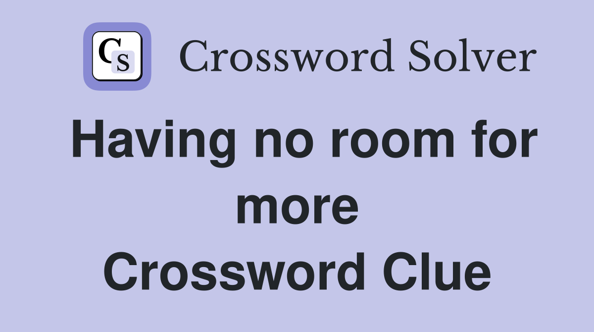 Having no room for more Crossword Clue