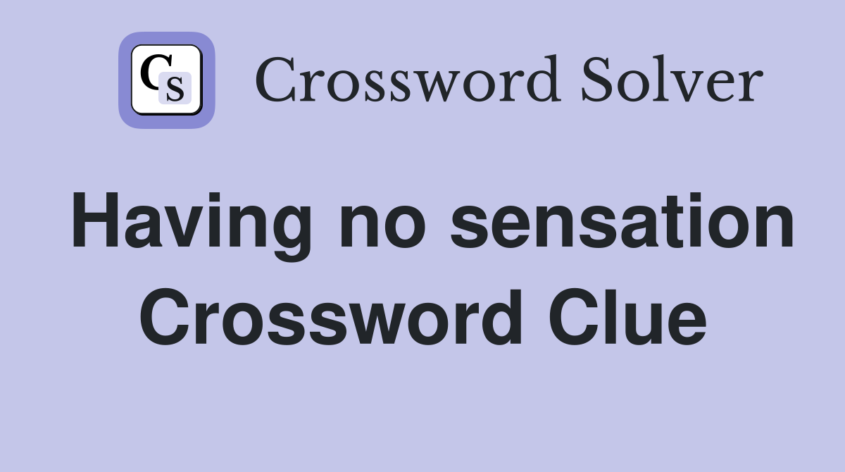 Having no sensation Crossword Clue