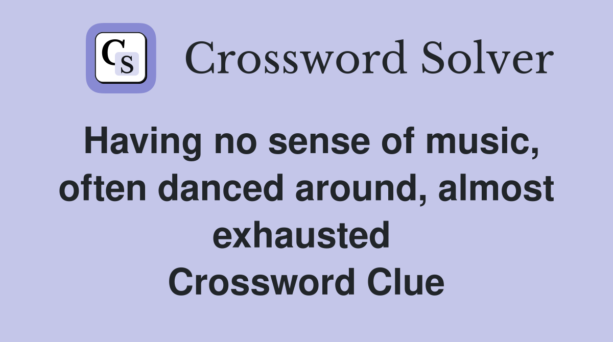 Having no sense of music, often danced around, almost exhausted  Crossword Clue