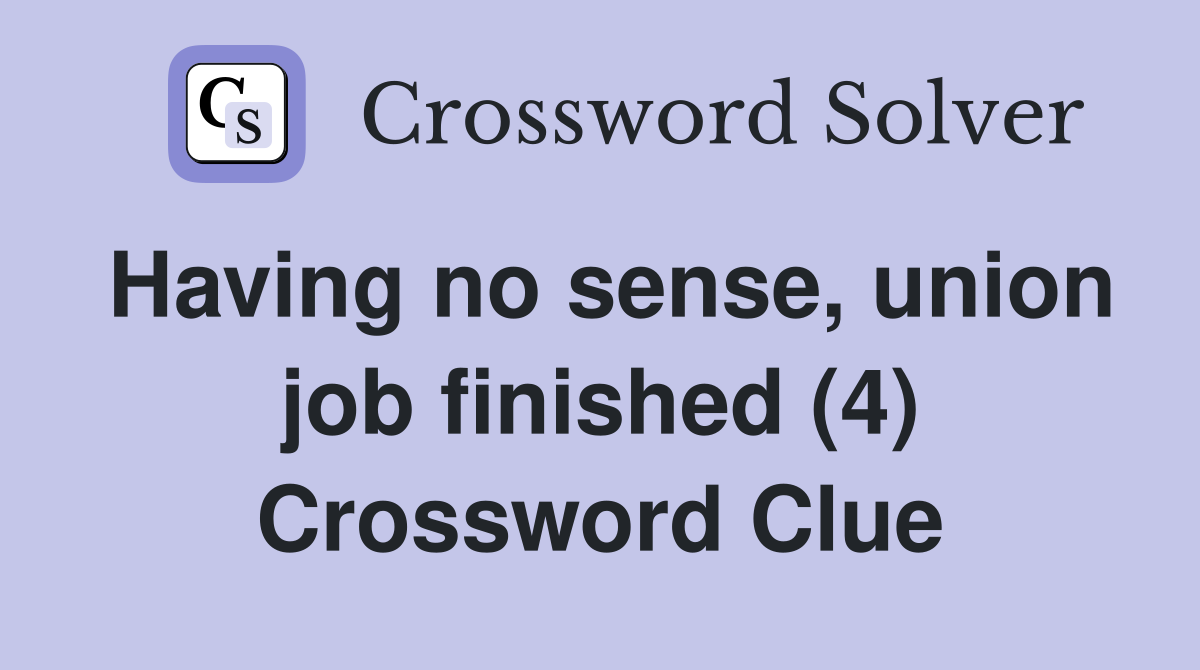 Having no sense, union job finished (4) Crossword Clue