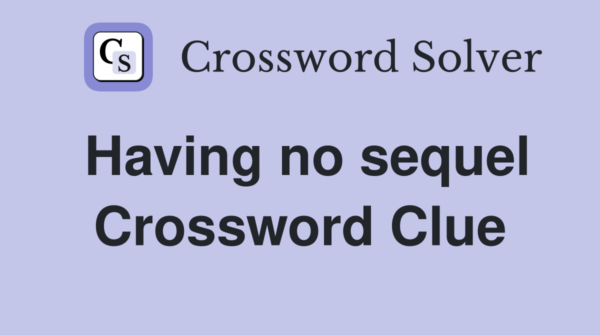 Having no sequel Crossword Clue