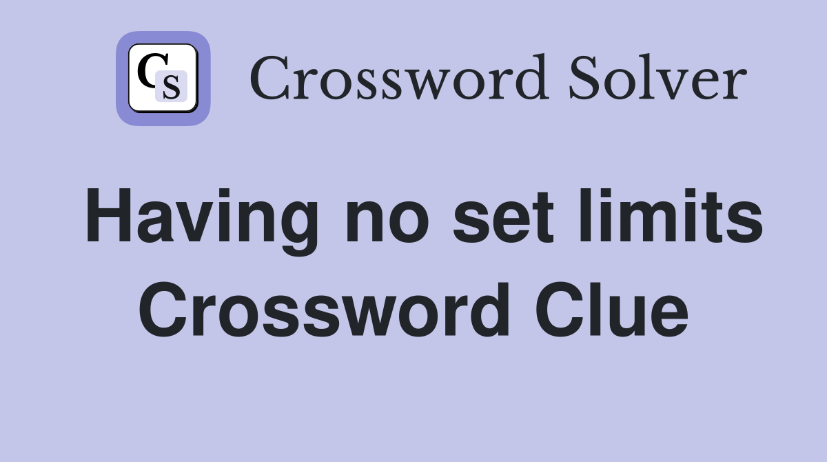 Having no set limits Crossword Clue
