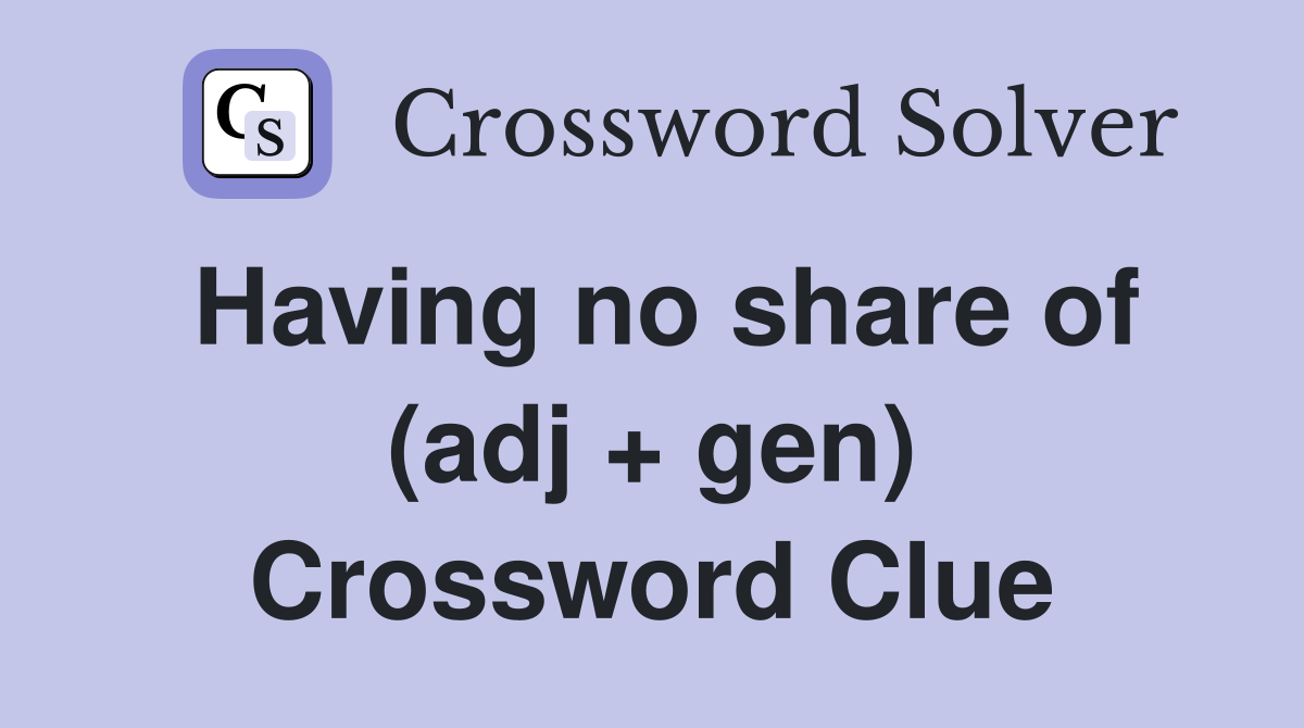Having no share of (adj + gen) Crossword Clue