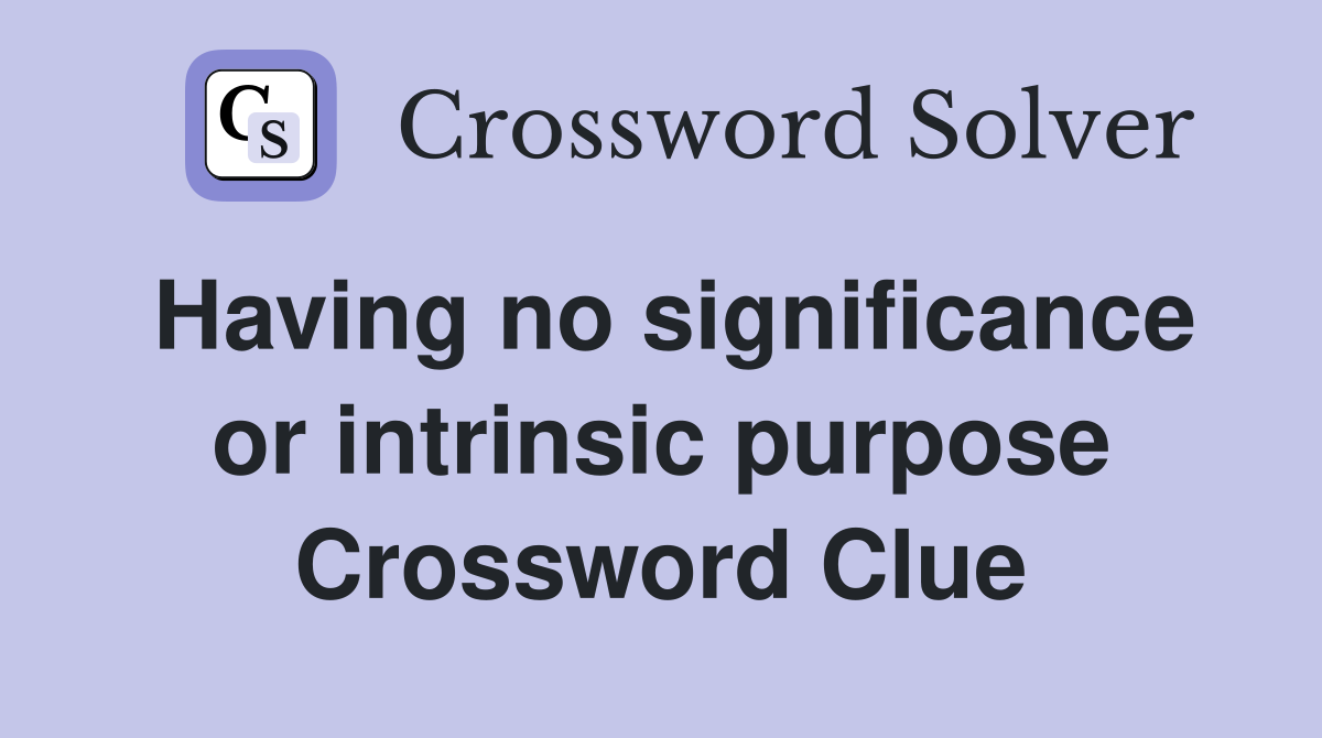Having no significance or intrinsic purpose Crossword Clue