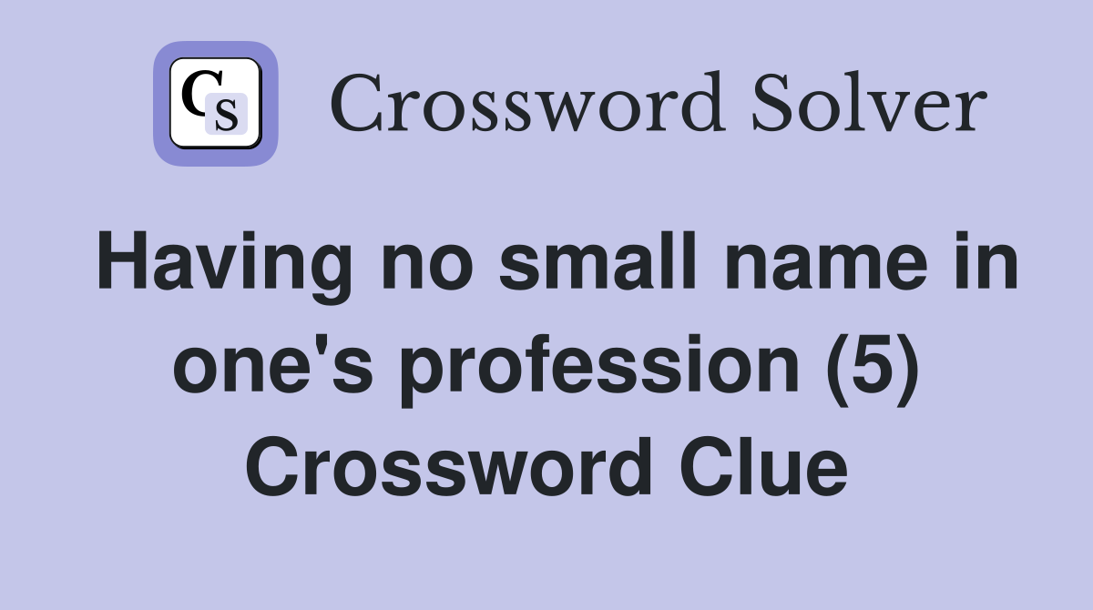 Having no small name in one's profession (5) Crossword Clue