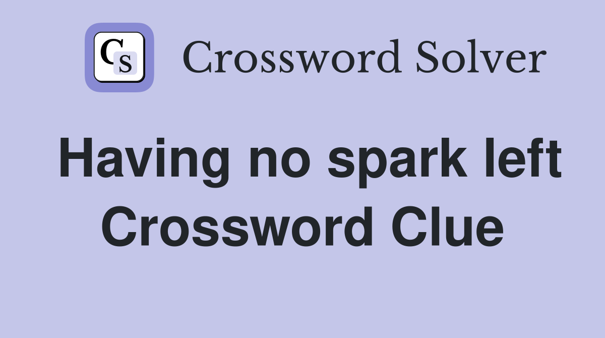 Having no spark left Crossword Clue