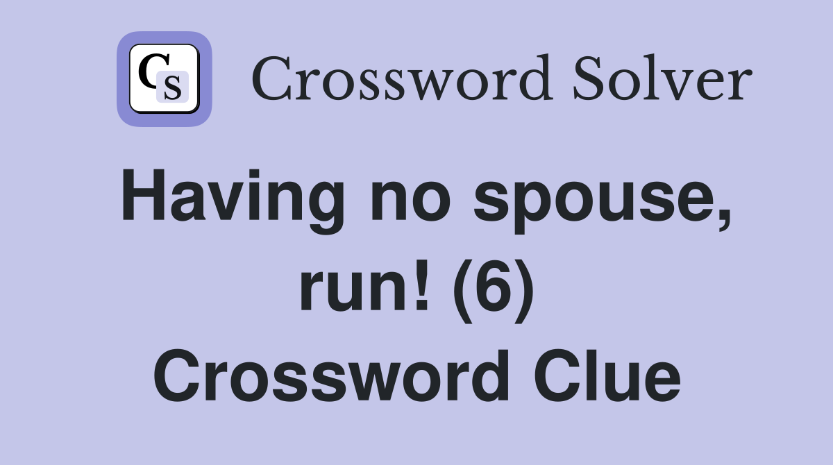 Having no spouse, run! (6) Crossword Clue