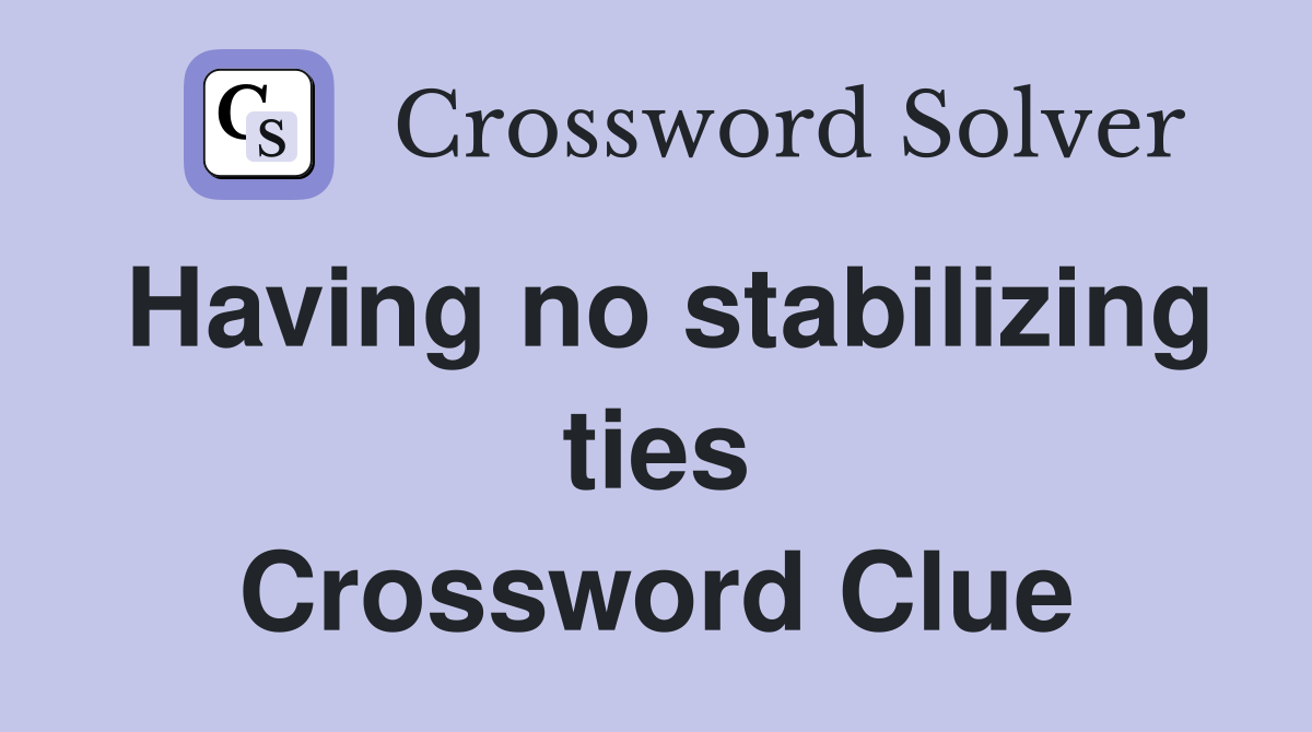 Having no stabilizing ties Crossword Clue