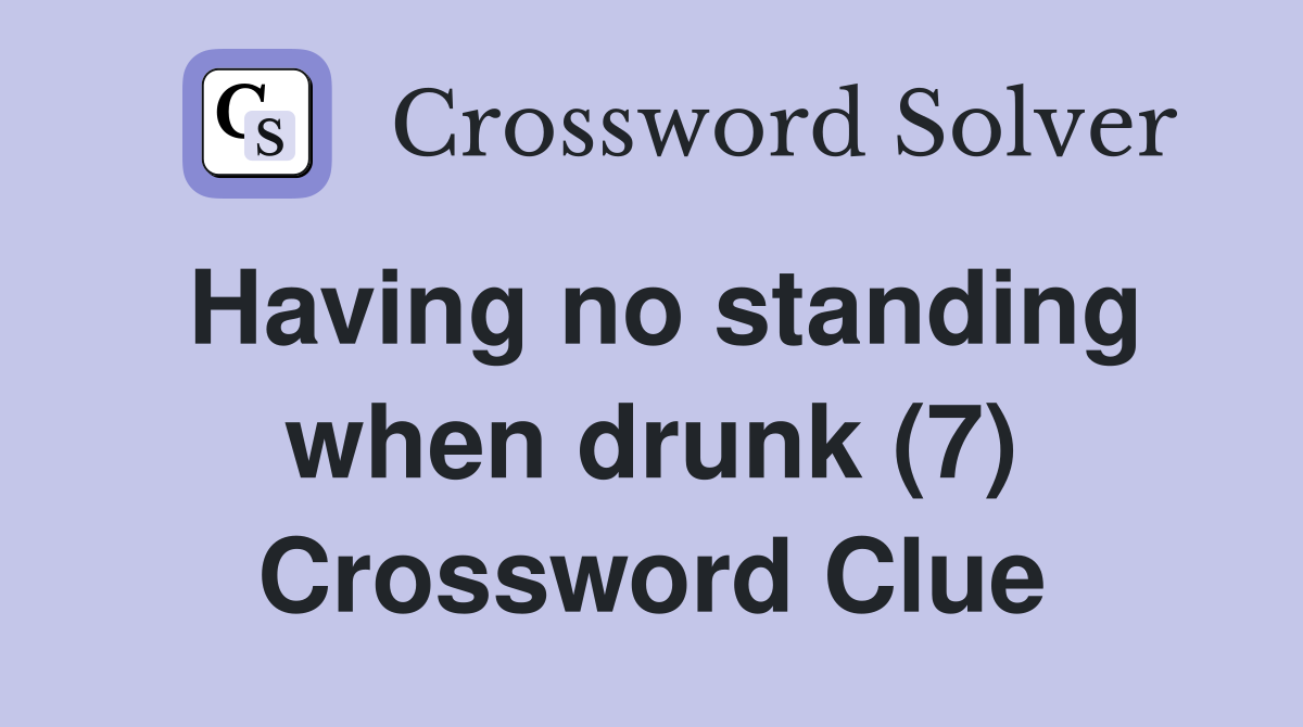 Having no standing when drunk (7) Crossword Clue