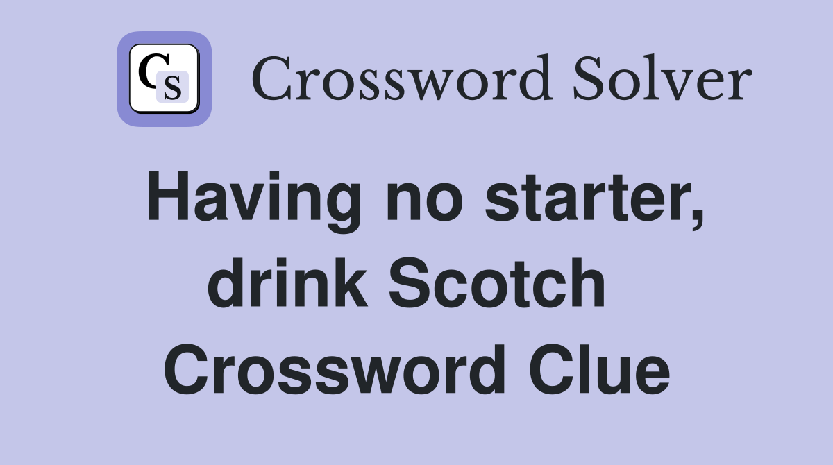 Having no starter, drink Scotch  Crossword Clue