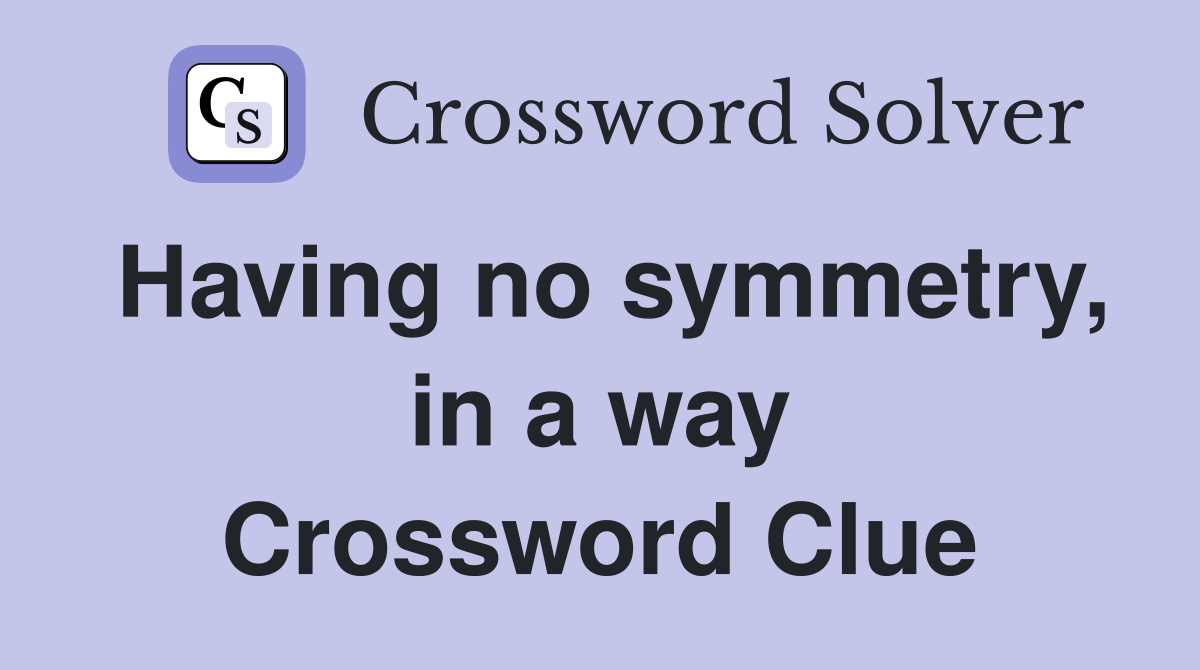 Having no symmetry, in a way Crossword Clue