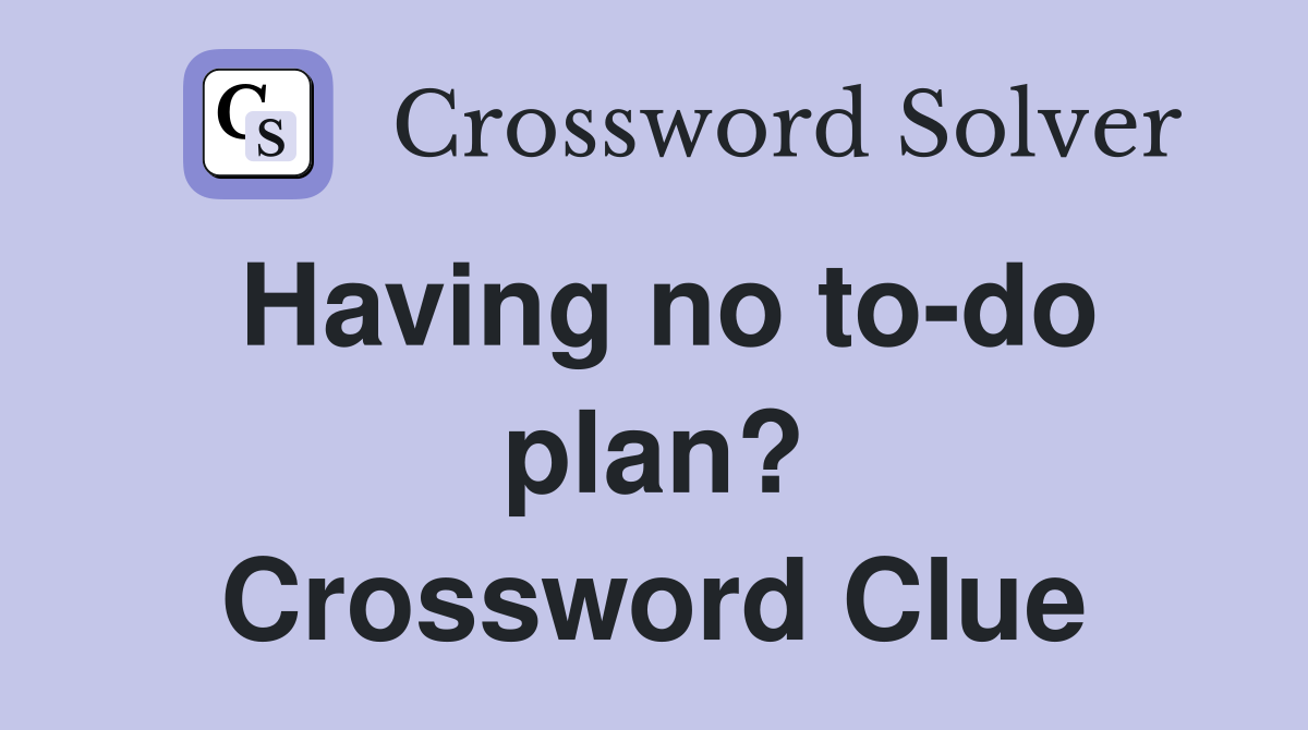 Having no to-do plan? Crossword Clue