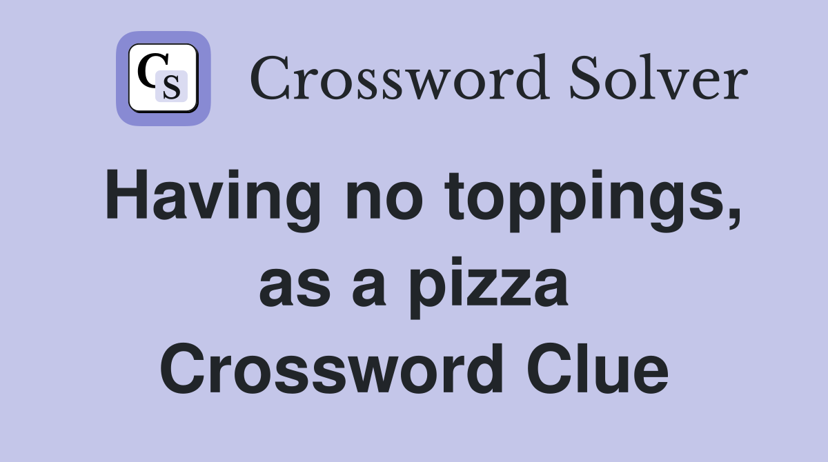 Having no toppings, as a pizza Crossword Clue