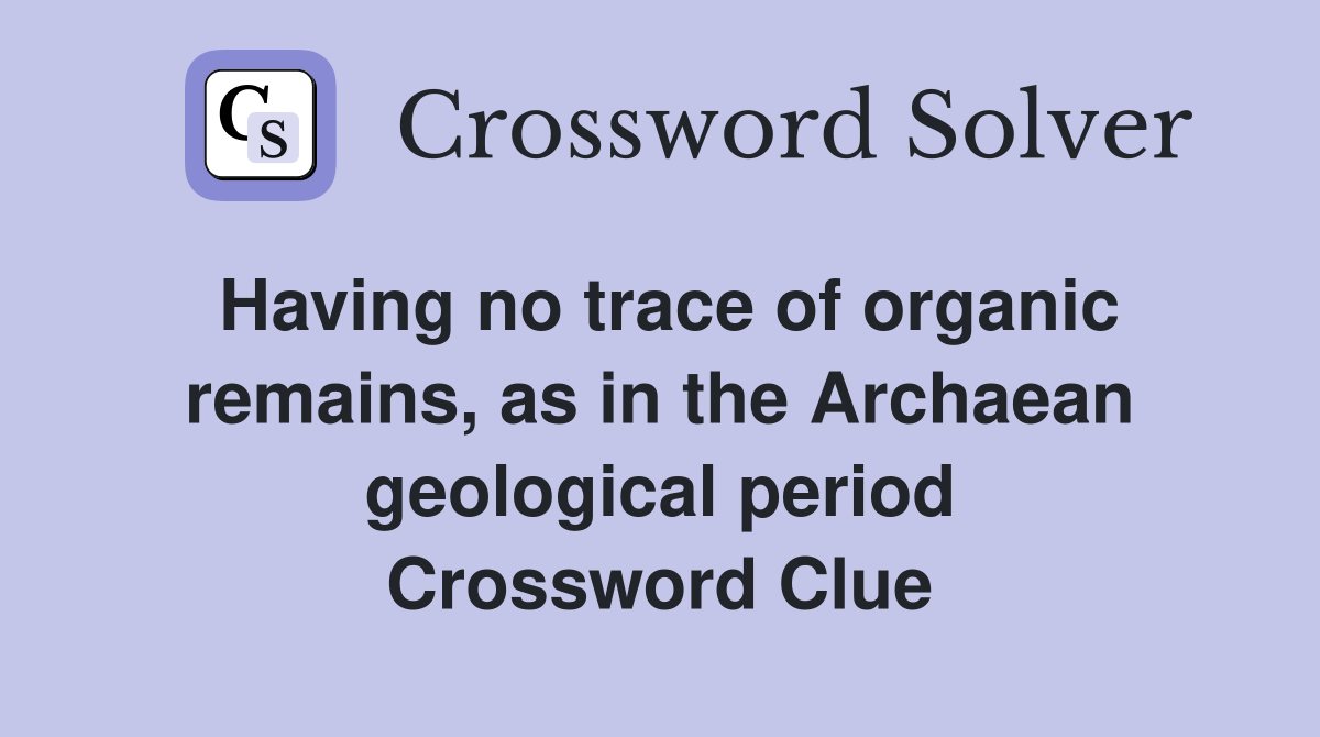 Having no trace of organic remains, as in the Archaean geological period Crossword Clue