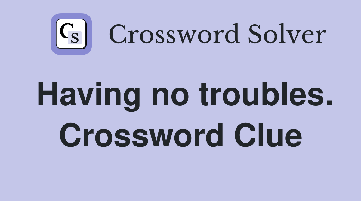 Having no troubles. Crossword Clue