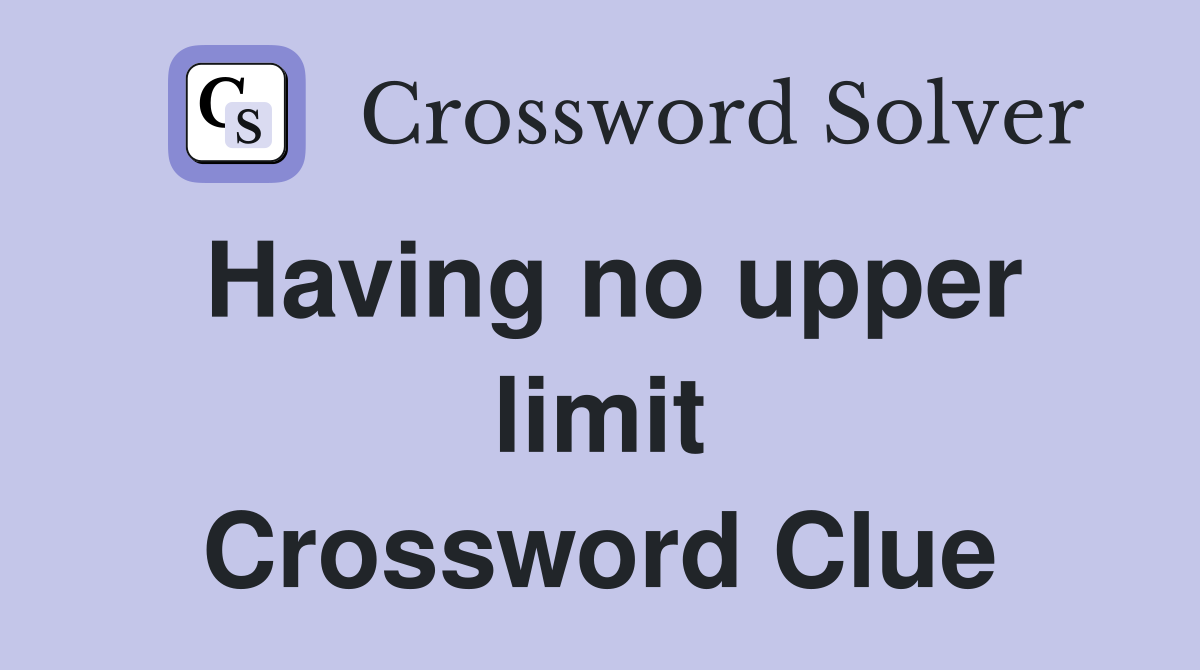 Having no upper limit Crossword Clue