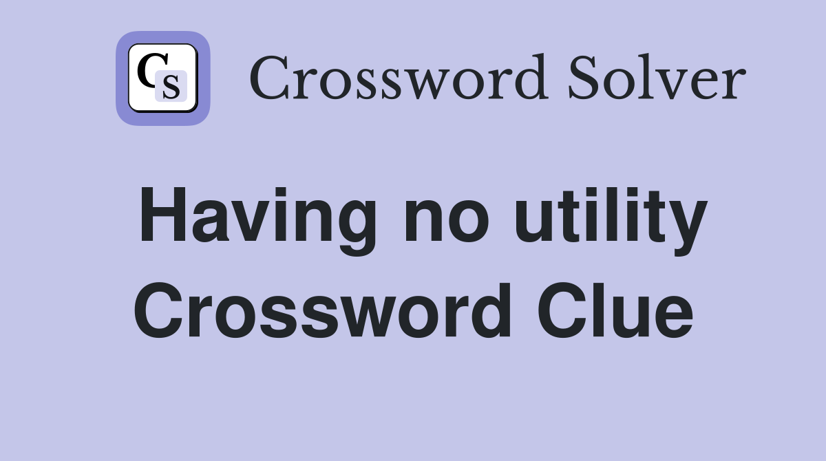 Having no utility Crossword Clue