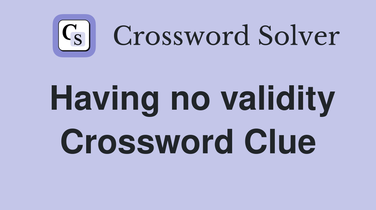 Having no validity Crossword Clue